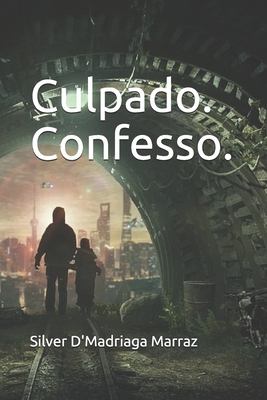 Culpado. Confesso. - Silver D'madriaga Marraz