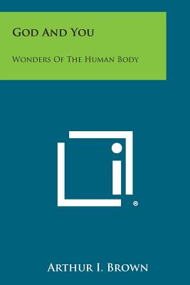 God and You: Wonders of the Human Body - Arthur I. Brown