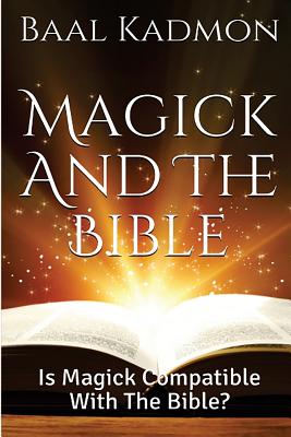 Coperta cărții 'Magick and the Bible: Is Magick Compatible with the Bible? - Baal Kadmon'