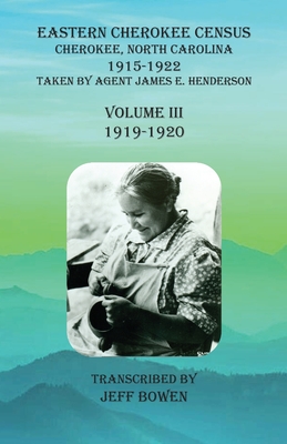 Eastern Cherokee Census, Cherokee, North Carolina, 1915-1922, Volume III (1919-1920): Taken by Agent James E. Henderson - Jeff Bowen