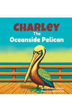 Coperta cărții 'Charley the Oceanside Pelican - Diane Feese Mooneyham'