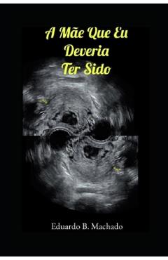 Coperta cărții 'A Mãe que Eu Deveria Ter Sido - Eduardo B. Machado'