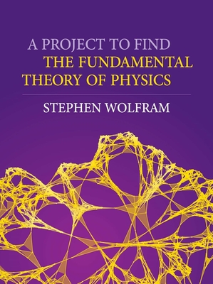 A Project to Find the Fundamental Theory of Physics - Stephen Wolfram