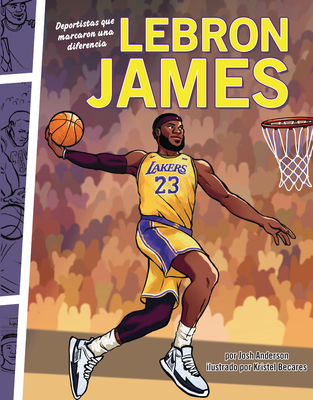 Lebron James: Deportistas Que Marcaron Una Diferencia (Athletes Who Made a Difference) - Josh Anderson