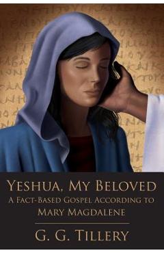 Coperta cărții 'Yeshua, My Beloved: A Fact-Based Gospel According to Mary Magdalene - G. G. Tillery'