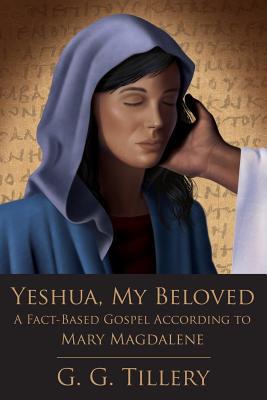 Coperta cărții 'Yeshua, My Beloved: A Fact-Based Gospel According to Mary Magdalene - G. G. Tillery'
