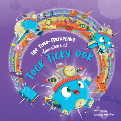 The Time-Traveling Adventures of Tock Ticky OOK - Lindsay Ann Fink
