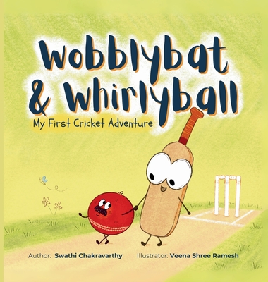 Wobblybat & Whirlyball: My First Cricket Adventure - Swathi Chakravarthy