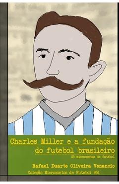 Poza produsului Charles Miller e a fundação do futebol brasileiro: 25 microcontos de futebol - Rafael Duarte Oliveira Venancio