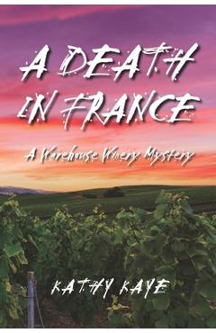 Coperta cărții 'A Death in France: A Warehouse Winery Mystery - Kathy Kaye'
