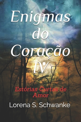 Enigmas do Coração IV: Estórias Curtas de Amor - Lorena Schramm Schwanke
