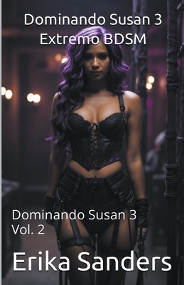 Dominando Susan 3. Extremo BDSM - Erika Sanders