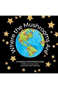 Coperta cărții 'Where the Mushrooms Are: A Family's First Field Guide - Hunter Le Duc'