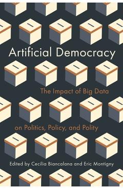 Coperta cărții 'Artificial Democracy: The Impact of Big Data on Politics, Policy, and Polity - Cecilia Biancalana'
