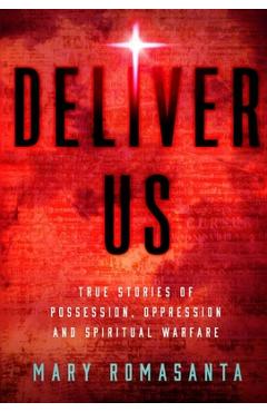 Coperta cărții 'Deliver Us: True Stories of Possession, Oppression, and Spiritual Warfare - Mary Romasanta'