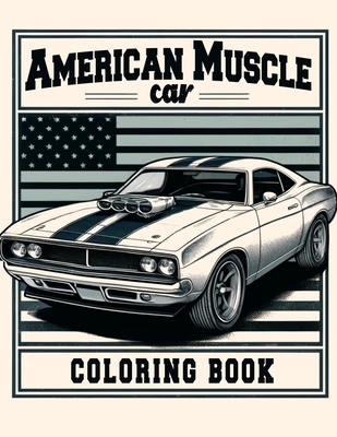 American Muscle Car Coloring book: Featuring a Collection of Iconic Muscle Cars and Vintage Designs That Defined an Era of Automotive Greatness, Where - Leroy Pratt Art