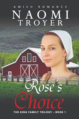 Rose's Choice: The King Family Trilogy - Book 1 - Naomi Troyer