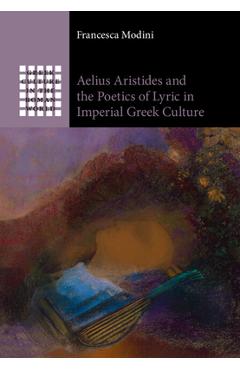 Poza produsului Aelius Aristides and the Poetics of Lyric in Imperial Greek Culture - Francesca Modini