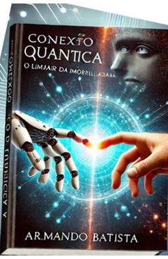 Poza produsului Conexão Quântica: O Limiar da Imortalidade - Armando Batista
