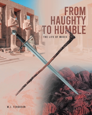 From Haughty to Humble: The Life of Moses - M. J. Ferguson