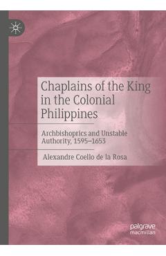 Coperta cărții 'Chaplains of the King in the Colonial Philippines: Archbishoprics and Unstable Authority, 1595-1653 - Alexandre Coello'