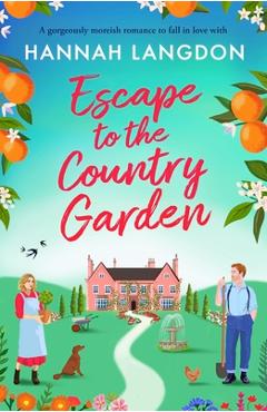 Poza produsului Escape to the Country Garden: A gorgeously moreish romance to fall in love with - Hannah Langdon
