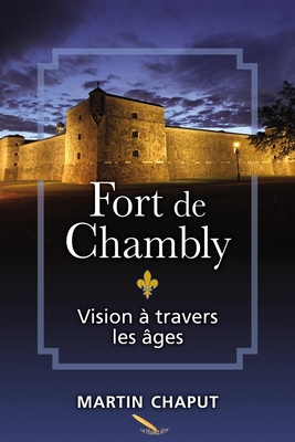 Fort de Chambly: Vision à travers les âges - Martin Chaput