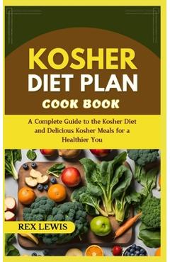 Coperta cărții 'Kosher Diet Plan Cook Book: A Complete Guide to the Kosher Diet and Delicious Kosher Meals for a Healthier You - Rex'