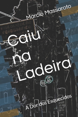 Caiu na Ladeira: A Dor dos Esquecidos - Marcio Massaroto