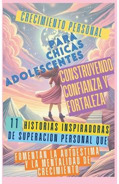 Poza produsului Crecimiento Personal para Chicas Adolescentes Construyendo Confianza y Fortaleza: 11 Historias Inspiradoras de Superación Personal que Fomentan la Aut - Ashley Abbruzzese