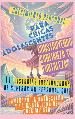 Crecimiento Personal para Chicas Adolescentes Construyendo Confianza y Fortaleza: 11 Historias Inspiradoras de Superación Personal que Fomentan la Aut - Ashley Abbruzzese