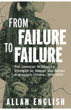Poza produsului From Failure to Failure: The Canadian Military's Attempts to Manage Its Sexual Misconduct Crises, 2000-2022 - Allan English