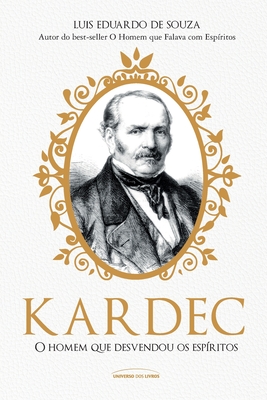 Kardec: o homem que desvendou os espíritos - Luis Eduardo De Souza