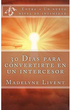 Coperta cărții '30 Dias para convertirte en un intercesor: Entra a otro nivel de intimidad - Madelyne Livent'