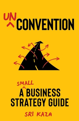 Coperta cărții 'Unconvention: A Small Business Strategy Guide - Sri Kaza'
