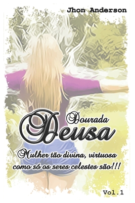 Deusa Dourada: Uma mulher celestial tão iluminada como só uma Deusa pode ser... - Jhon Anderson Dos Santos Silva