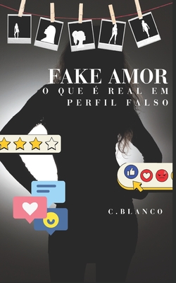 Amor Fake: O que é real, em um perfil falso - C. Blanco