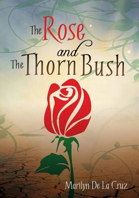 The Rose and the Thorn Bush - Marilyn De La Cruz