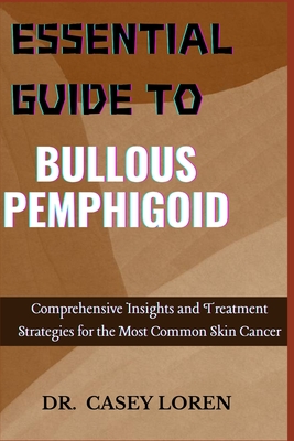 Essential Guide to Bullous Pemphigoid: Comprehensive Insights for Diagnosis, Treatment, and Patient Care - Casey Loren