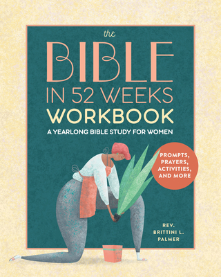 The Bible in 52 Weeks Workbook: A Yearlong Bible Study for Women - Brittini L. Palmer