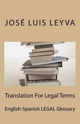 Translation For Legal Terms: English-Spanish LEGAL Glossary - Jose Luis Leyva