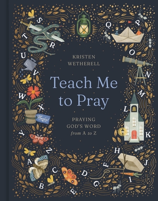 Teach Me to Pray: Praying God's Word from A to Z - Kristen Wetherell