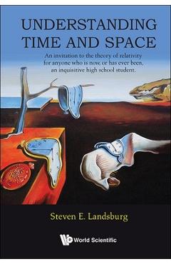 Understanding Time and Space: An Invitation to the Theory of Relativity for Anyone Who Is Now, or Has Ever Been, an Inquisitive High School Student - Steven E. Landsburg