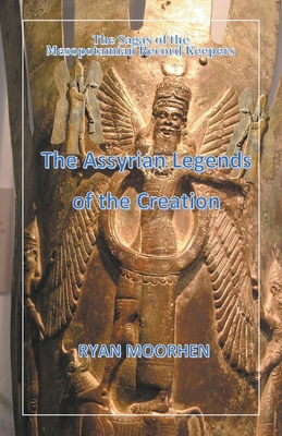 The Assyrian Legends of the Creation - Ryan Moorhen