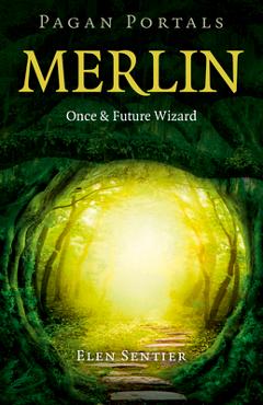 Pagan Portals - Merlin: Once and Future Wizard - Elen Sentier