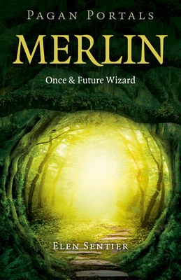 Pagan Portals - Merlin: Once and Future Wizard - Elen Sentier