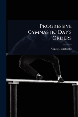 Coperta cărții 'Progressive Gymnastic Day's Orders - Claës J. Enebuske'