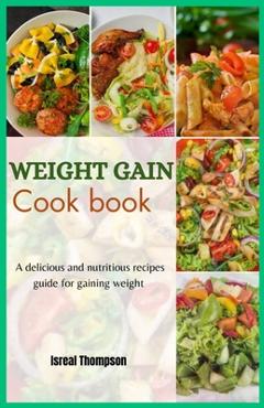 Coperta cărții 'Weight gain cook book: A delicious and nutritious recipes guide for gaining weight - Isreal Thompson'