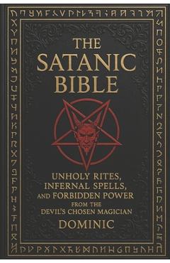 Coperta cărții 'The Satanic Bible: Unholy Rites, Infernal Spells, and Forbidden Power from the Devil' s Chosen Magician - Dominic'