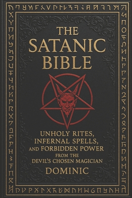 The Satanic Bible: Unholy Rites, Infernal Spells, and Forbidden Power from the Devil' s Chosen Magician - Dominic Andrews